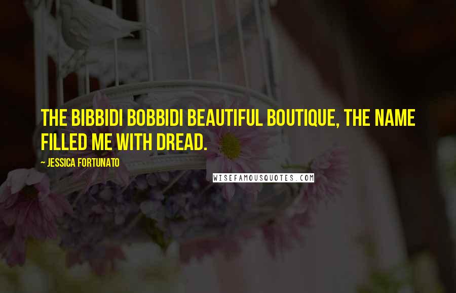 Jessica Fortunato Quotes: The Bibbidi Bobbidi Beautiful boutique, the name filled me with dread.