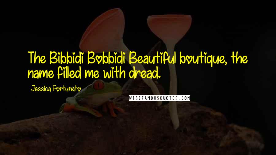 Jessica Fortunato Quotes: The Bibbidi Bobbidi Beautiful boutique, the name filled me with dread.