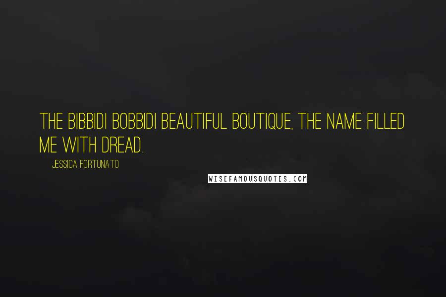 Jessica Fortunato Quotes: The Bibbidi Bobbidi Beautiful boutique, the name filled me with dread.