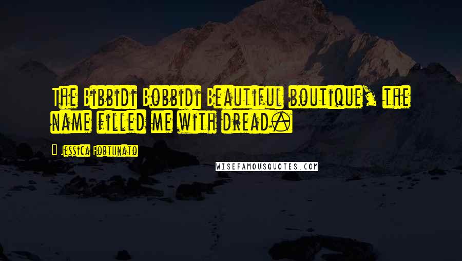 Jessica Fortunato Quotes: The Bibbidi Bobbidi Beautiful boutique, the name filled me with dread.