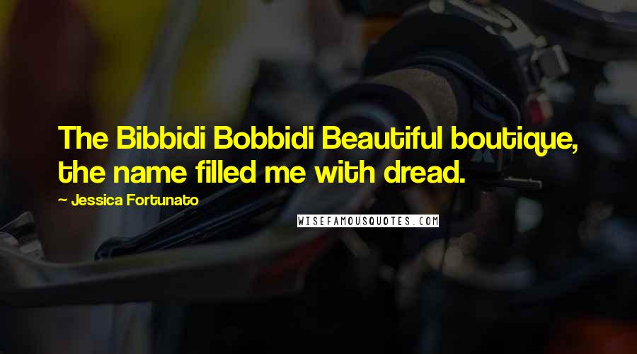 Jessica Fortunato Quotes: The Bibbidi Bobbidi Beautiful boutique, the name filled me with dread.