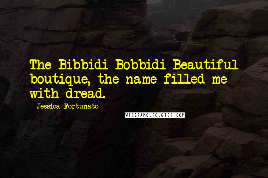 Jessica Fortunato Quotes: The Bibbidi Bobbidi Beautiful boutique, the name filled me with dread.