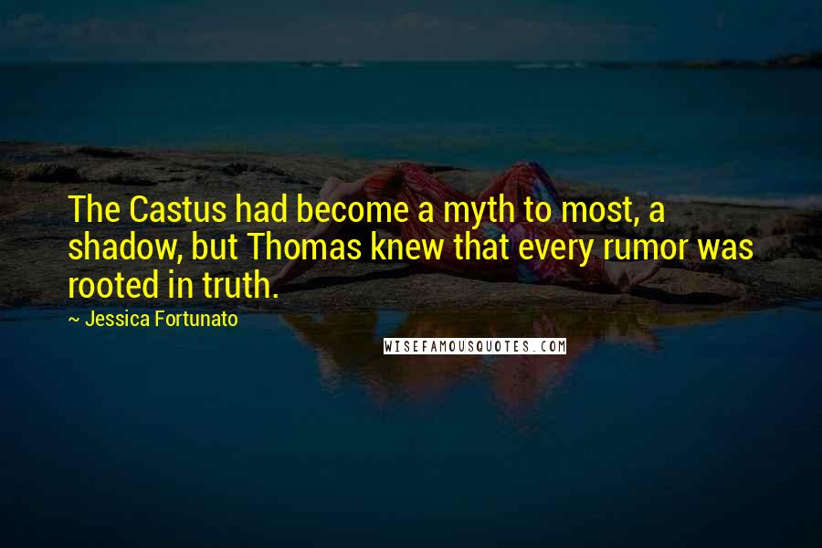 Jessica Fortunato Quotes: The Castus had become a myth to most, a shadow, but Thomas knew that every rumor was rooted in truth.