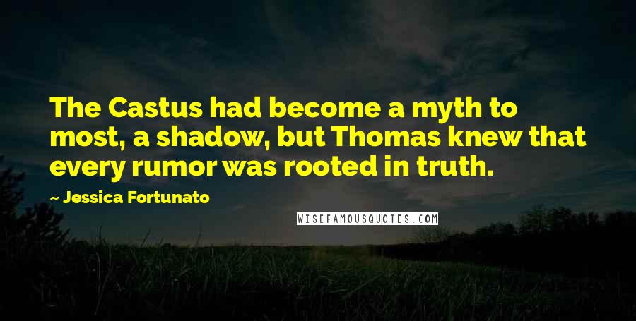 Jessica Fortunato Quotes: The Castus had become a myth to most, a shadow, but Thomas knew that every rumor was rooted in truth.