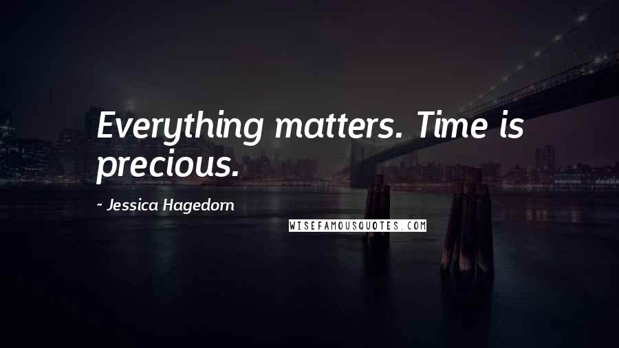 Jessica Hagedorn Quotes: Everything matters. Time is precious.