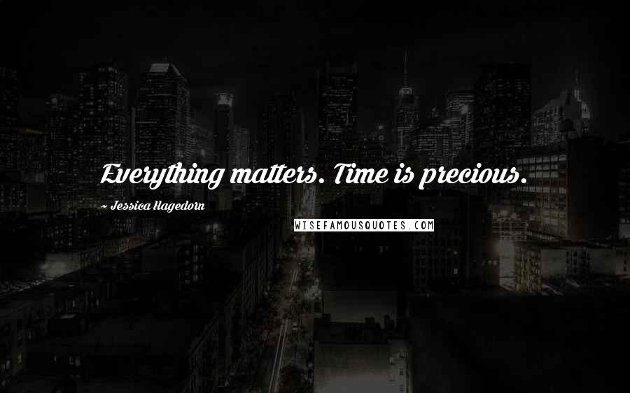 Jessica Hagedorn Quotes: Everything matters. Time is precious.