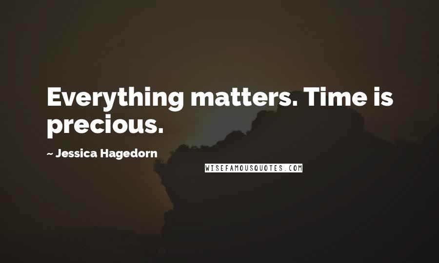 Jessica Hagedorn Quotes: Everything matters. Time is precious.