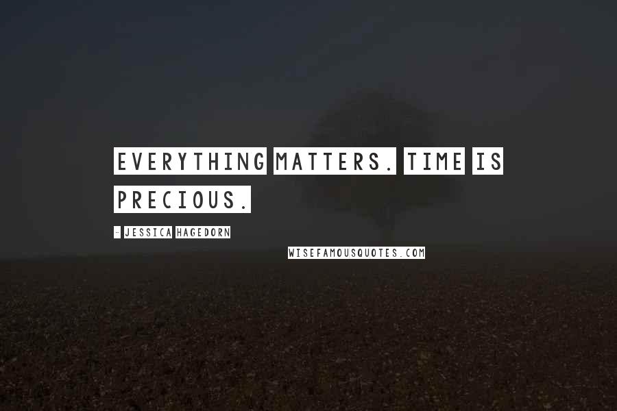 Jessica Hagedorn Quotes: Everything matters. Time is precious.