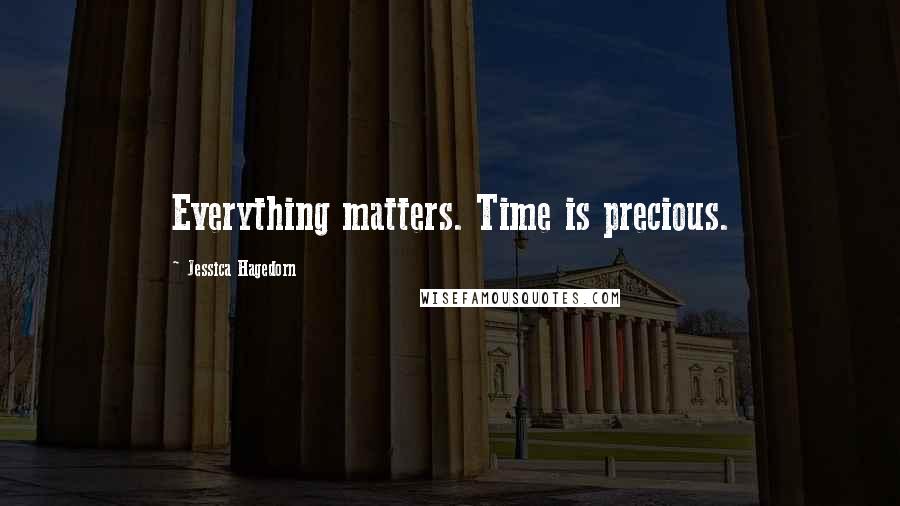 Jessica Hagedorn Quotes: Everything matters. Time is precious.