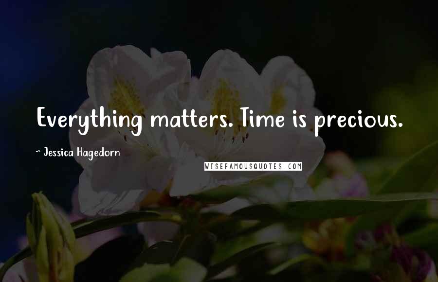 Jessica Hagedorn Quotes: Everything matters. Time is precious.