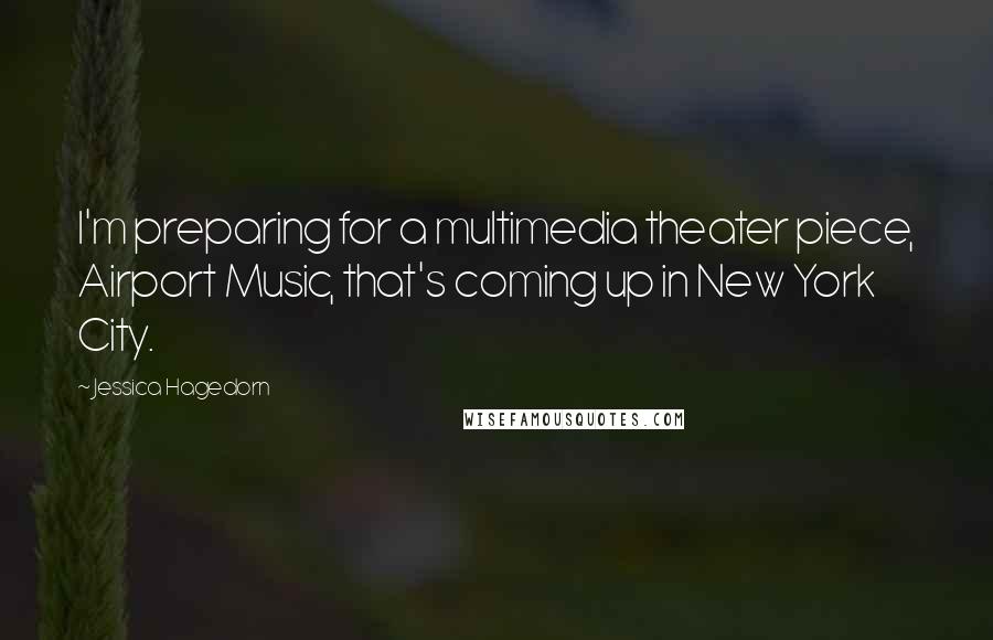 Jessica Hagedorn Quotes: I'm preparing for a multimedia theater piece, Airport Music, that's coming up in New York City.