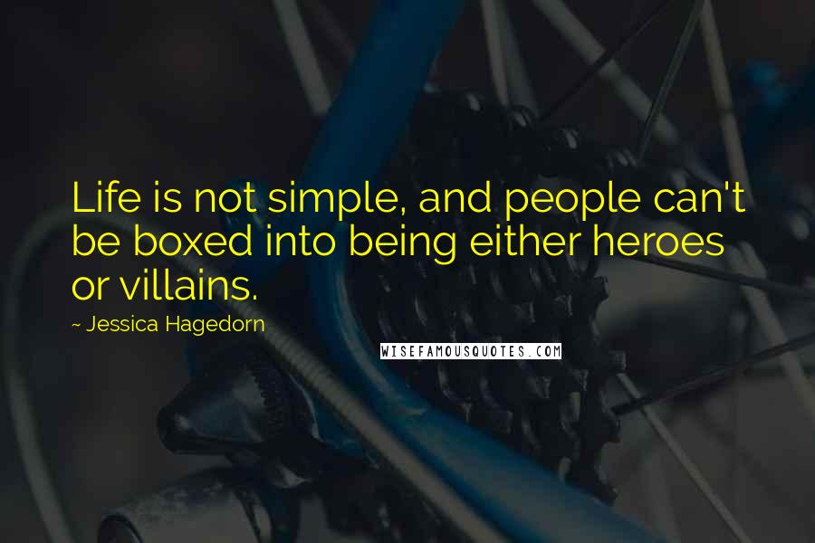 Jessica Hagedorn Quotes: Life is not simple, and people can't be boxed into being either heroes or villains.