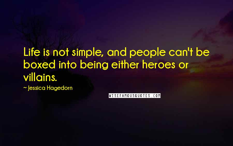 Jessica Hagedorn Quotes: Life is not simple, and people can't be boxed into being either heroes or villains.