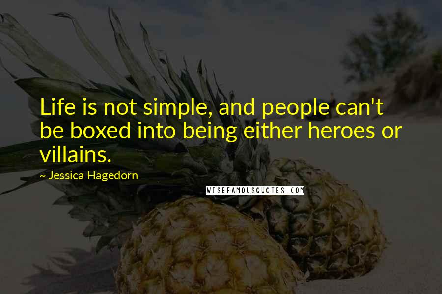 Jessica Hagedorn Quotes: Life is not simple, and people can't be boxed into being either heroes or villains.