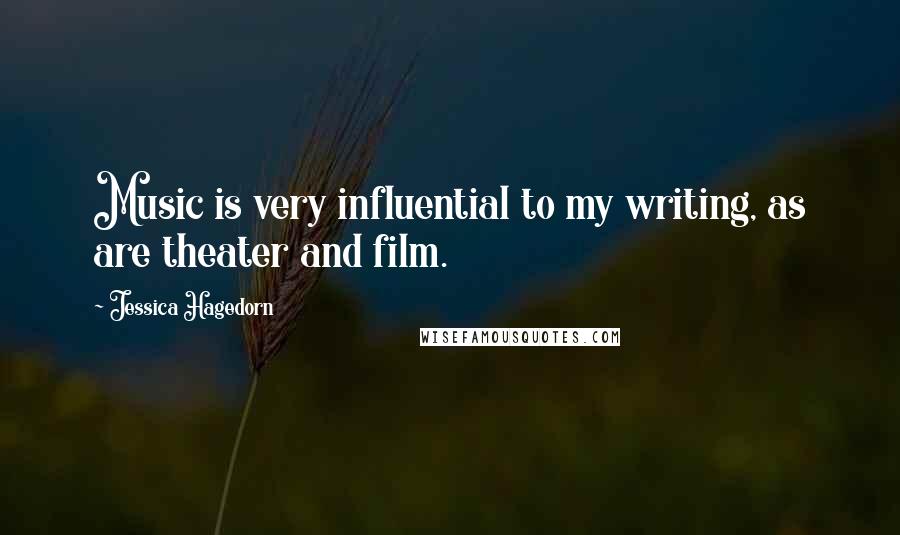 Jessica Hagedorn Quotes: Music is very influential to my writing, as are theater and film.