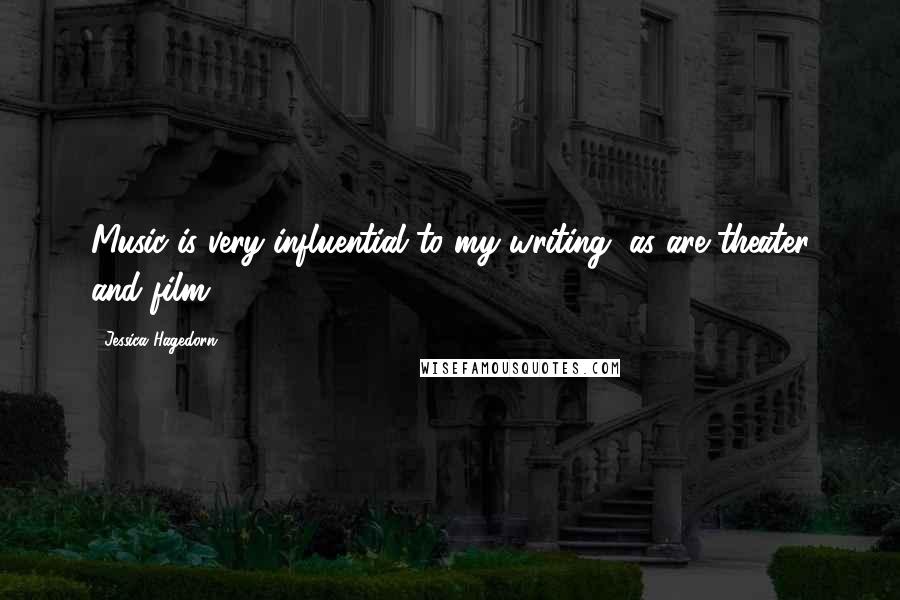 Jessica Hagedorn Quotes: Music is very influential to my writing, as are theater and film.