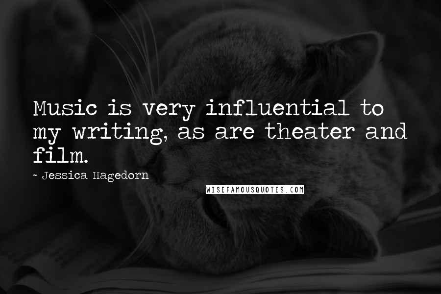 Jessica Hagedorn Quotes: Music is very influential to my writing, as are theater and film.