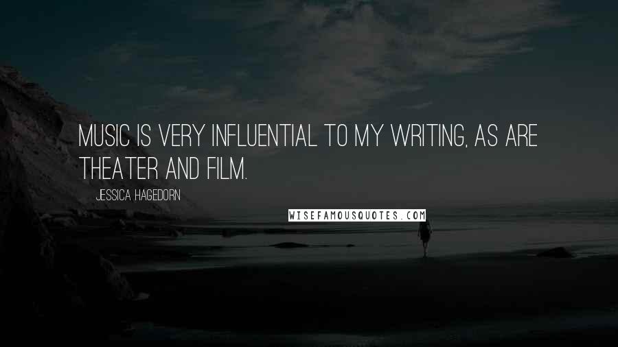 Jessica Hagedorn Quotes: Music is very influential to my writing, as are theater and film.