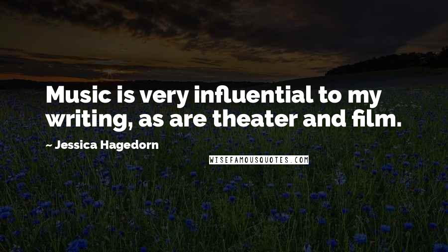 Jessica Hagedorn Quotes: Music is very influential to my writing, as are theater and film.