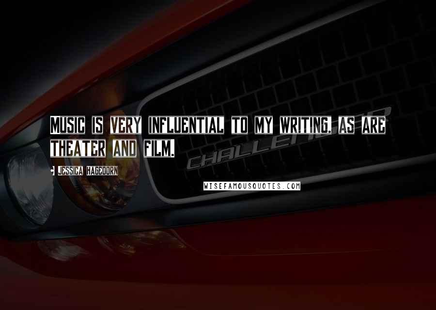 Jessica Hagedorn Quotes: Music is very influential to my writing, as are theater and film.