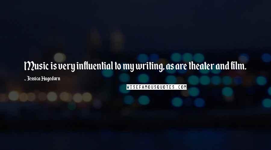 Jessica Hagedorn Quotes: Music is very influential to my writing, as are theater and film.