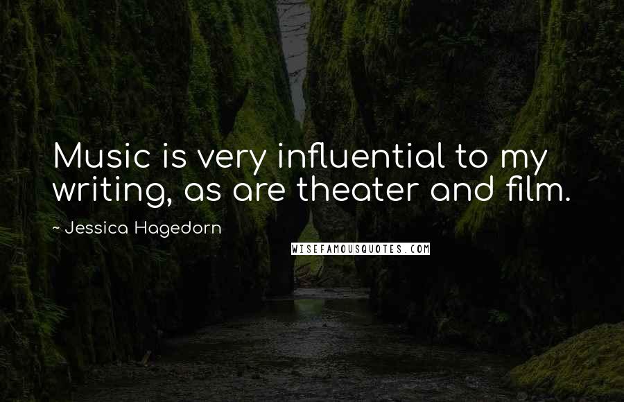 Jessica Hagedorn Quotes: Music is very influential to my writing, as are theater and film.
