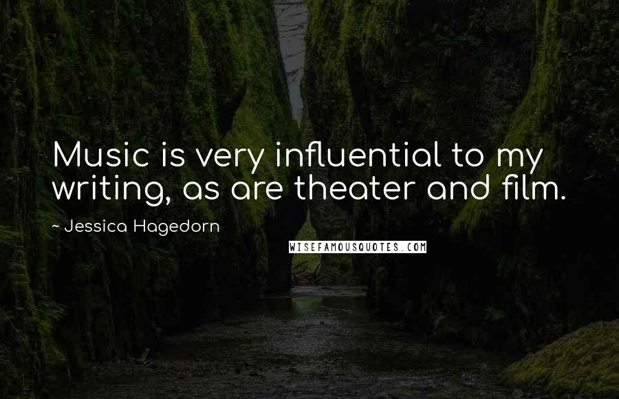 Jessica Hagedorn Quotes: Music is very influential to my writing, as are theater and film.