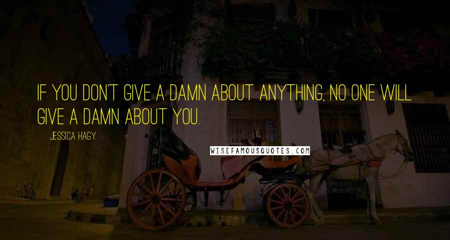 Jessica Hagy Quotes: If you don't give a damn about anything, no one will give a damn about you.