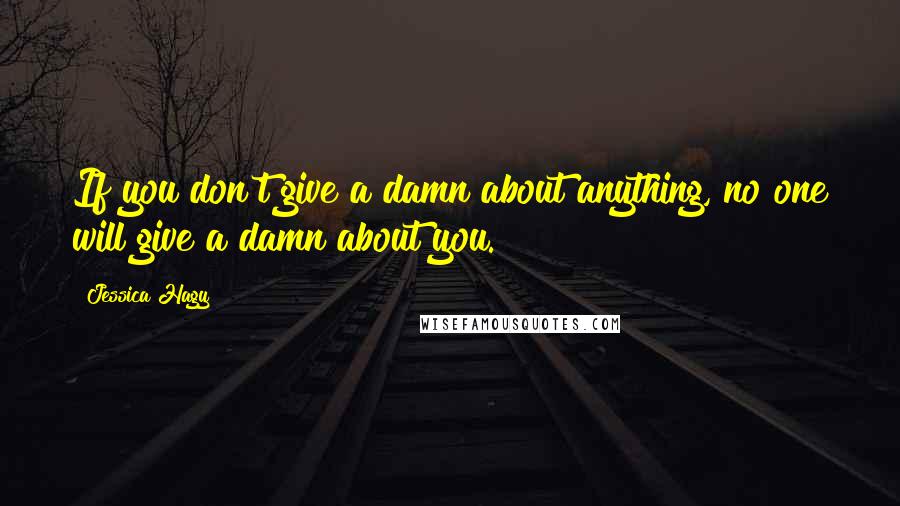 Jessica Hagy Quotes: If you don't give a damn about anything, no one will give a damn about you.