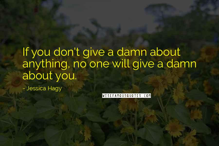 Jessica Hagy Quotes: If you don't give a damn about anything, no one will give a damn about you.