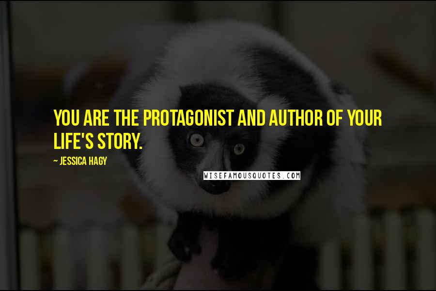 Jessica Hagy Quotes: You are the protagonist and author of your life's story.