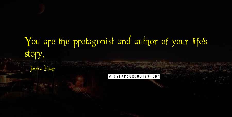 Jessica Hagy Quotes: You are the protagonist and author of your life's story.