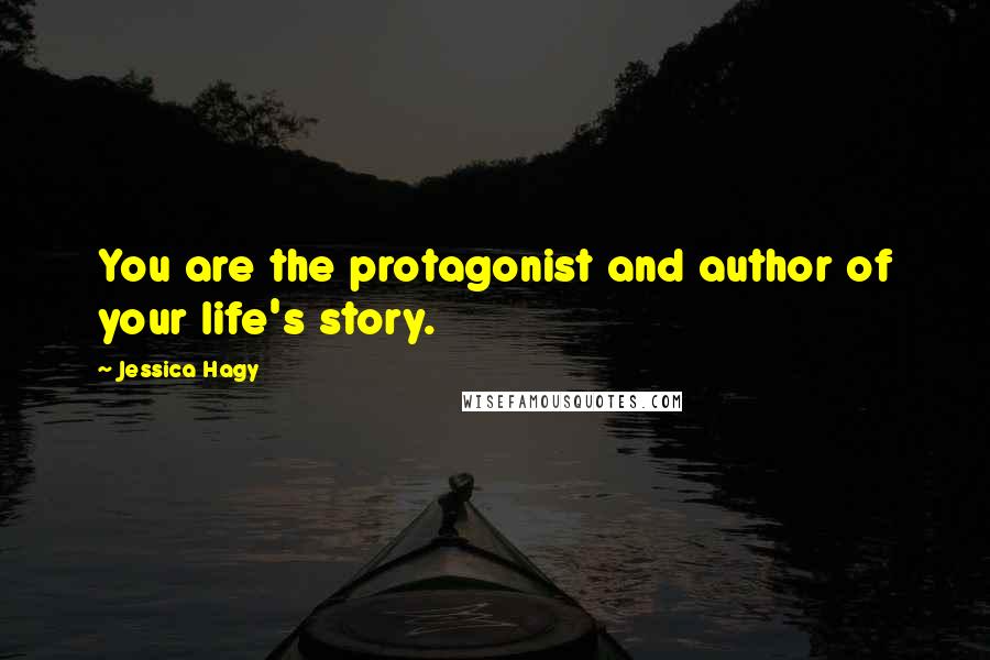 Jessica Hagy Quotes: You are the protagonist and author of your life's story.