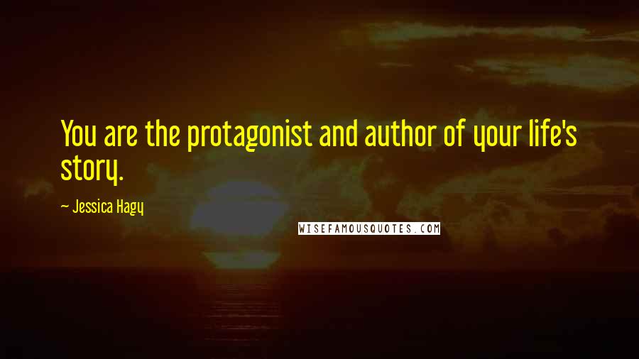 Jessica Hagy Quotes: You are the protagonist and author of your life's story.