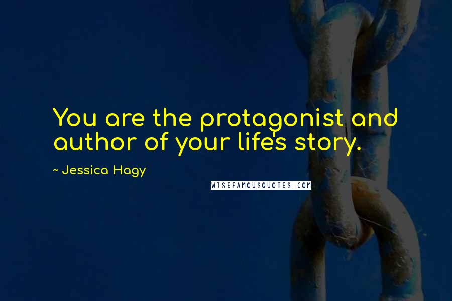 Jessica Hagy Quotes: You are the protagonist and author of your life's story.