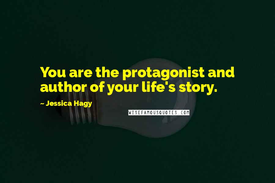 Jessica Hagy Quotes: You are the protagonist and author of your life's story.