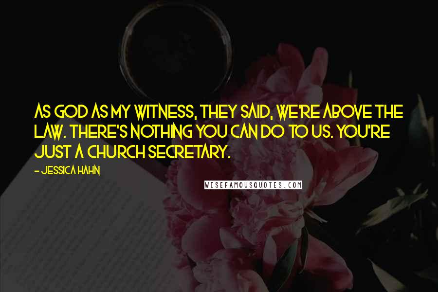 Jessica Hahn Quotes: As God as my witness, they said, We're above the law. There's nothing you can do to us. You're just a church secretary.