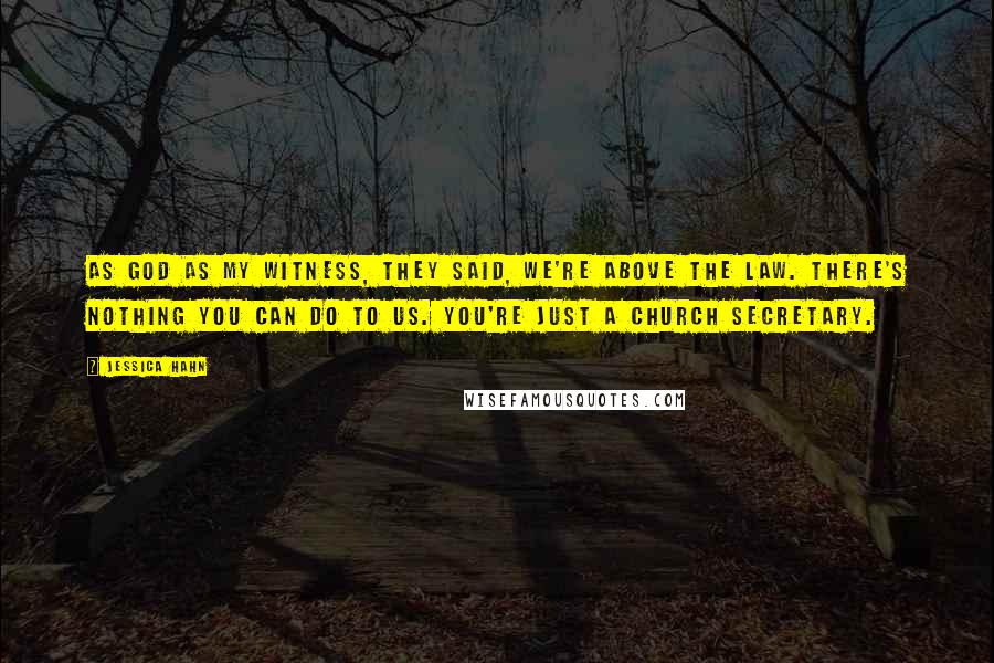 Jessica Hahn Quotes: As God as my witness, they said, We're above the law. There's nothing you can do to us. You're just a church secretary.