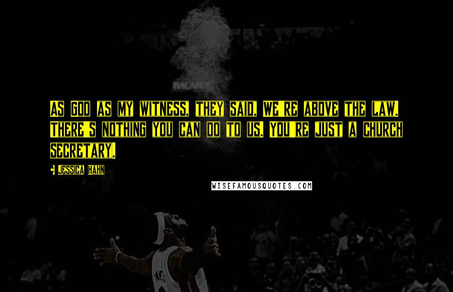 Jessica Hahn Quotes: As God as my witness, they said, We're above the law. There's nothing you can do to us. You're just a church secretary.