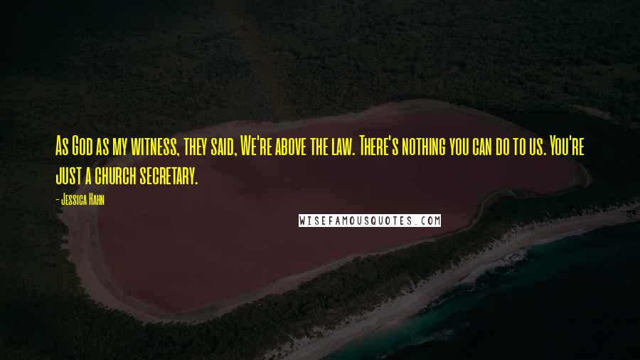 Jessica Hahn Quotes: As God as my witness, they said, We're above the law. There's nothing you can do to us. You're just a church secretary.