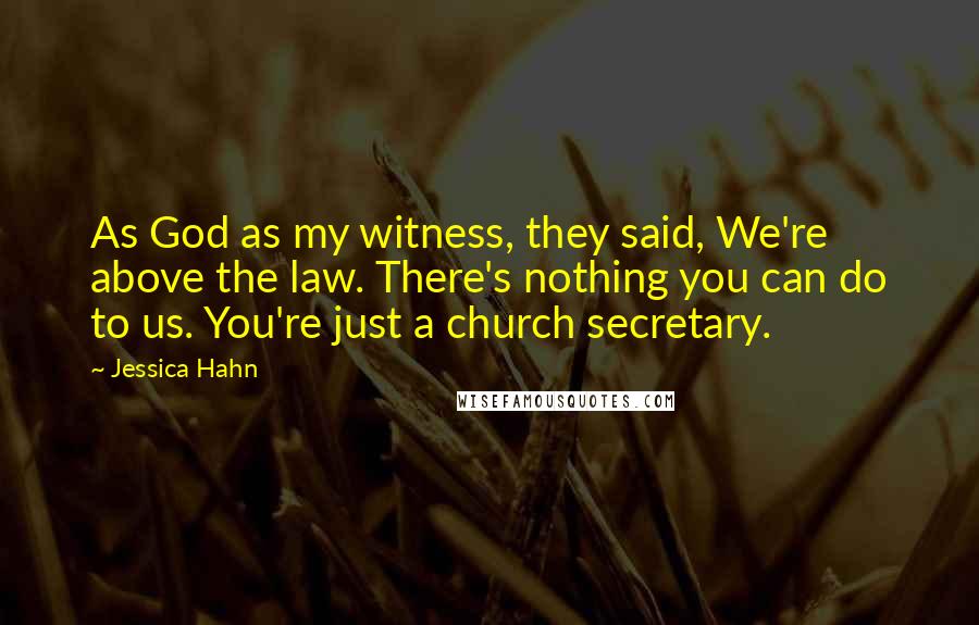 Jessica Hahn Quotes: As God as my witness, they said, We're above the law. There's nothing you can do to us. You're just a church secretary.