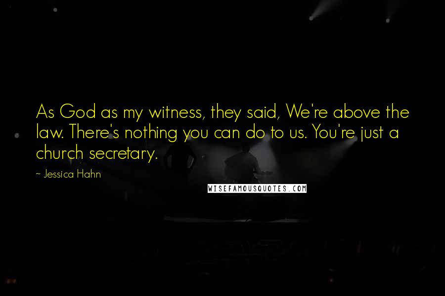 Jessica Hahn Quotes: As God as my witness, they said, We're above the law. There's nothing you can do to us. You're just a church secretary.