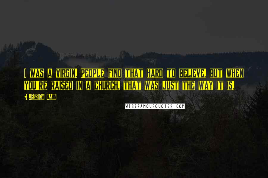 Jessica Hahn Quotes: I was a virgin. People find that hard to believe, but when you're raised in a church, that was just the way it is.