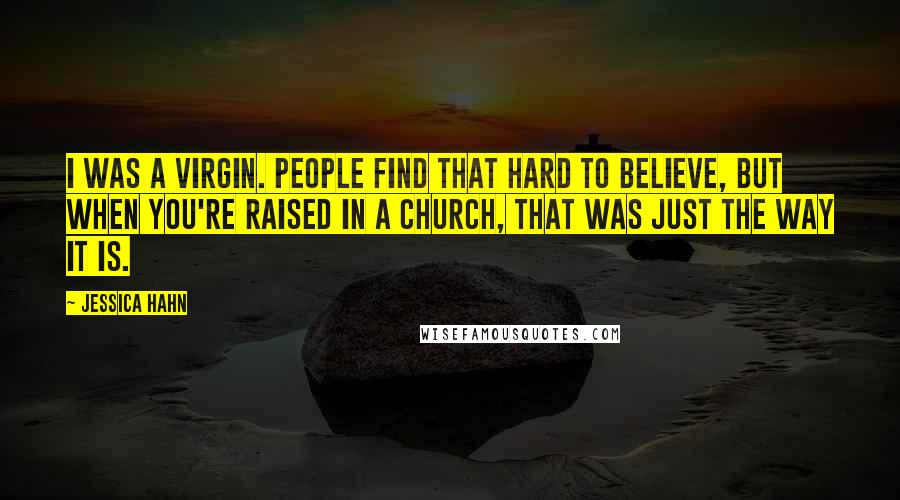 Jessica Hahn Quotes: I was a virgin. People find that hard to believe, but when you're raised in a church, that was just the way it is.