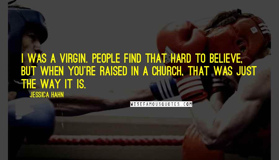 Jessica Hahn Quotes: I was a virgin. People find that hard to believe, but when you're raised in a church, that was just the way it is.