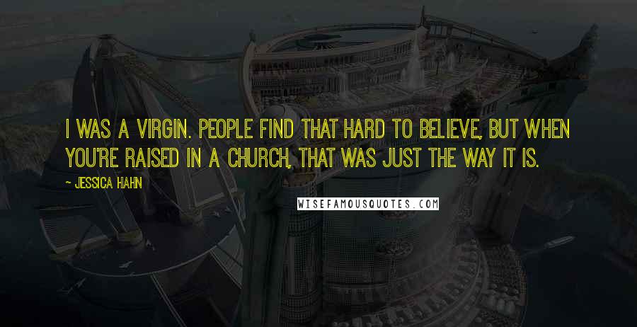 Jessica Hahn Quotes: I was a virgin. People find that hard to believe, but when you're raised in a church, that was just the way it is.