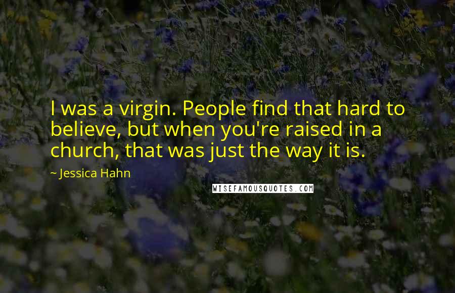 Jessica Hahn Quotes: I was a virgin. People find that hard to believe, but when you're raised in a church, that was just the way it is.