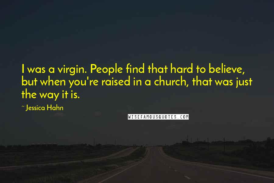 Jessica Hahn Quotes: I was a virgin. People find that hard to believe, but when you're raised in a church, that was just the way it is.