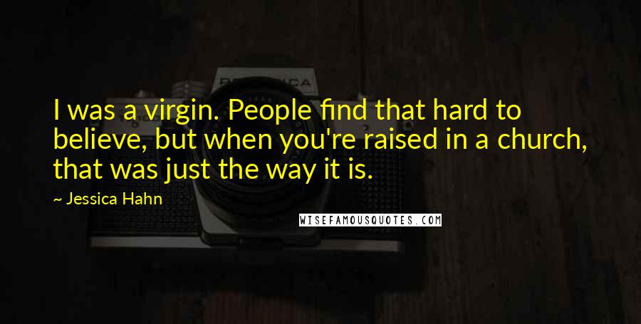 Jessica Hahn Quotes: I was a virgin. People find that hard to believe, but when you're raised in a church, that was just the way it is.