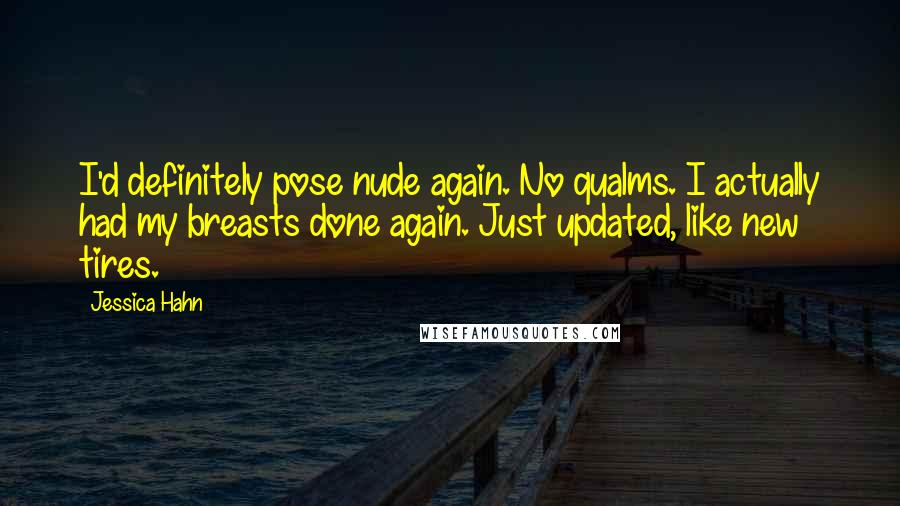 Jessica Hahn Quotes: I'd definitely pose nude again. No qualms. I actually had my breasts done again. Just updated, like new tires.